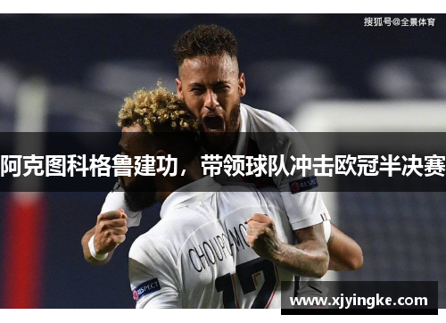 阿克图科格鲁建功，带领球队冲击欧冠半决赛