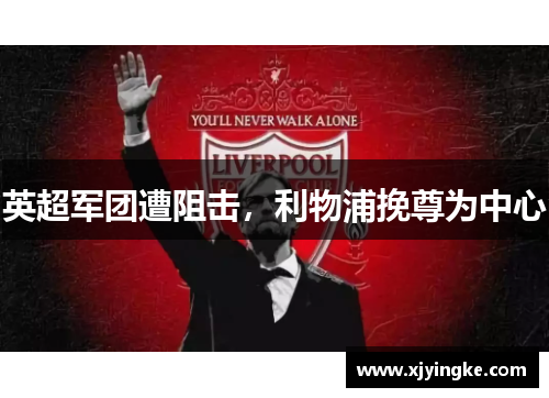 英超军团遭阻击，利物浦挽尊为中心